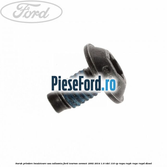 Surub prindere incuietoare usa culisanta Ford Tourneo Connect 2002-2014 1.8 TDCi 110 cp RWPA, RWPB, RWPC, RWPD diesel