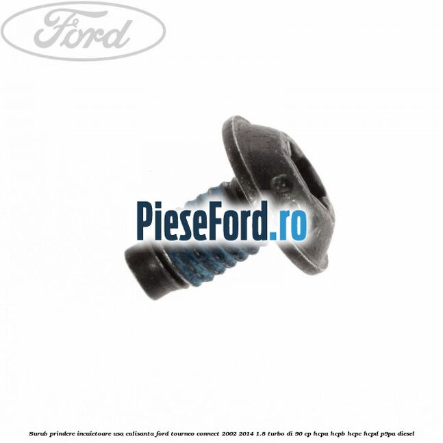 Surub prindere incuietoare usa culisanta Ford Tourneo Connect 2002-2014 1.8 Turbo Di 90 cp HCPA, HCPB, HCPC, HCPD, P9PA diesel