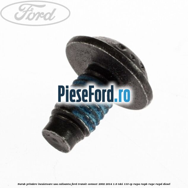 Surub prindere incuietoare usa culisanta Ford Transit Connect 2002-2014 1.8 TDCi 110 cp Surub prindere incuietoare usa culisanta Ford Transit Connect 2002-2014 1.8 TDCi 110 cp RWPA, RWPB, RWPC, RWPD diesel