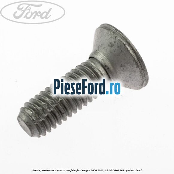 Surub prindere incuietoare usa fata Ford Ranger 2006-2012 2.5 TDCi 4x4 143 cp WLAA diesel