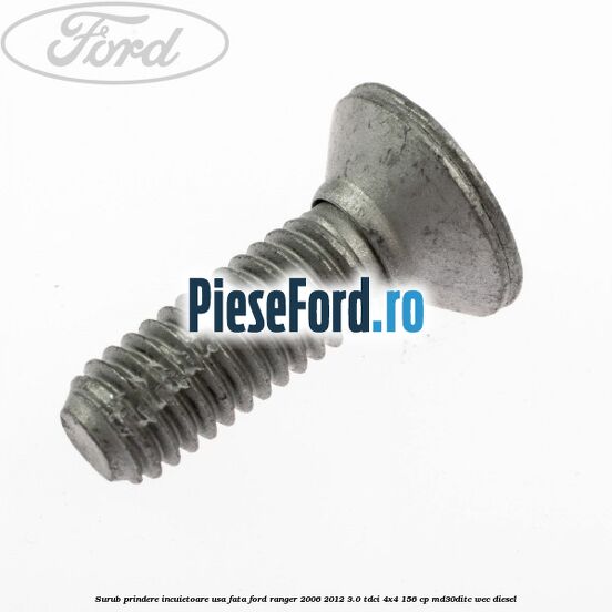 Surub prindere incuietoare usa fata Ford Ranger 2006-2012 3.0 TDCi 4x4 156 cp MD30DITC, WEC diesel
