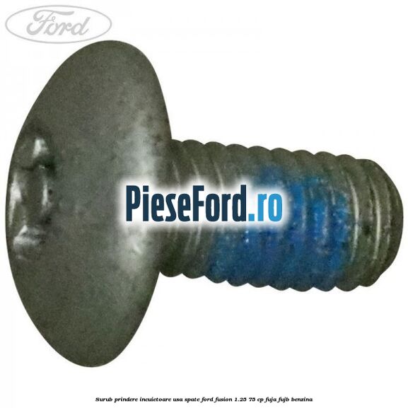 Surub prindere incuietoare usa spate Ford Fusion 1.25 75 cp FUJA, FUJB benzina