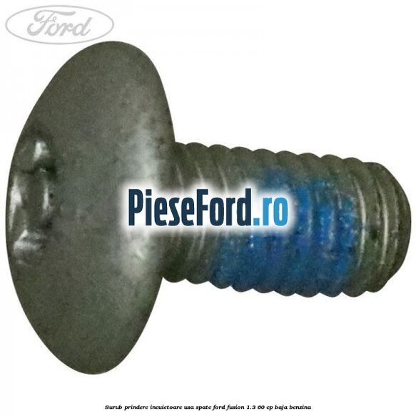 Surub prindere incuietoare usa spate Ford Fusion 1.3 60 cp BAJA benzina