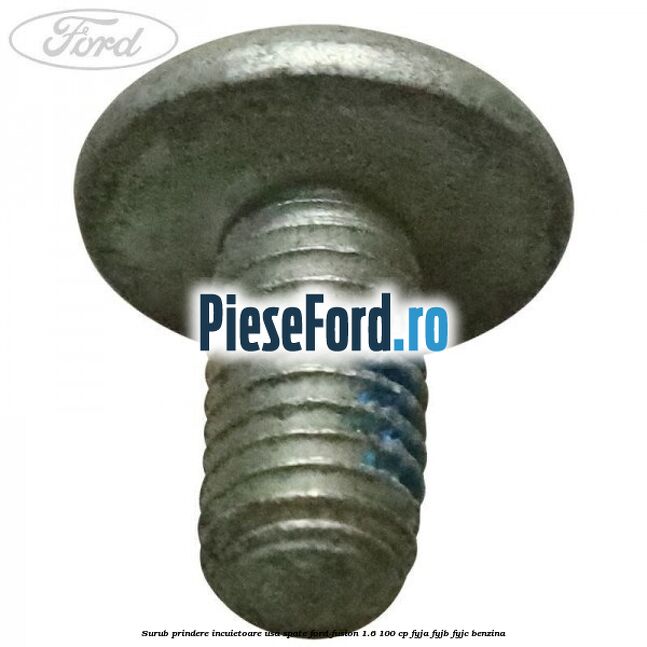 Surub prindere incuietoare usa spate Ford Fusion 1.6 100 cp FYJA, FYJB, FYJC benzina