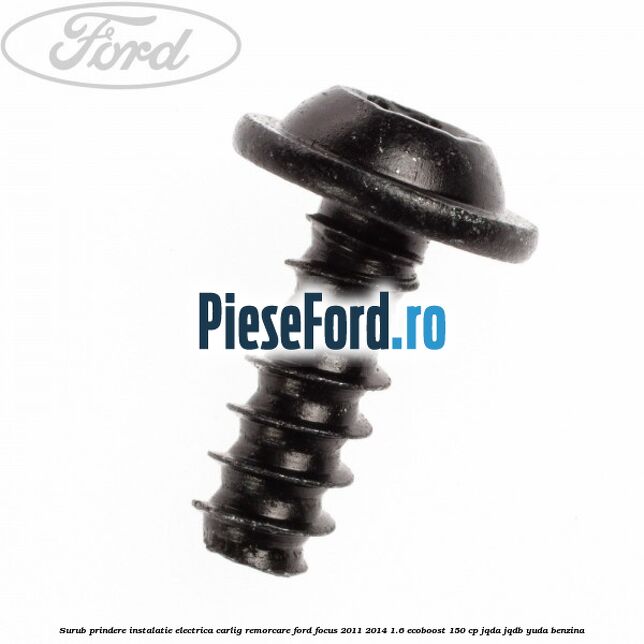 Surub prindere instalatie electrica carlig remorcare Ford Focus 2011-2014 1.6 EcoBoost 150 cp Surub prindere instalatie electrica carlig remorcare Ford Focus 2011-2014 1.6 EcoBoost 150 cp JQDA, JQDB, YUDA benzina