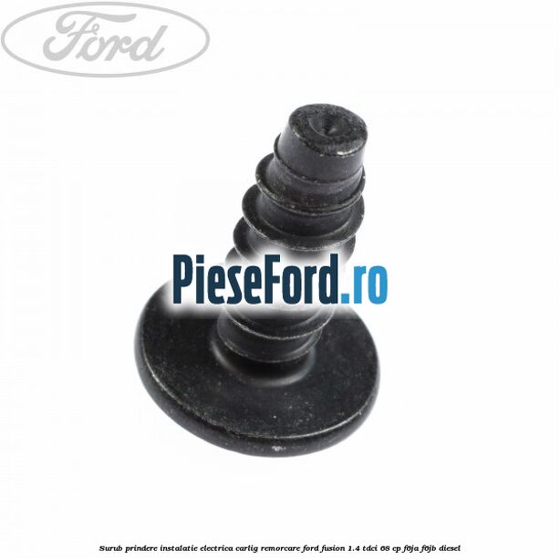 Surub prindere instalatie electrica carlig remorcare Ford Fusion 1.4 TDCi 68 cp F6JA, F6JB diesel
