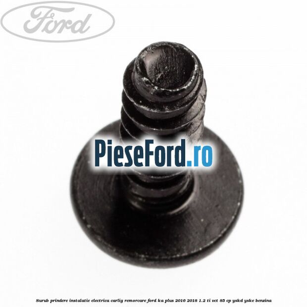 Surub prindere instalatie electrica carlig remorcare Ford Ka plus 2016-2018 1.2 Ti-VCT 85 cp YSKD, YSKE benzina