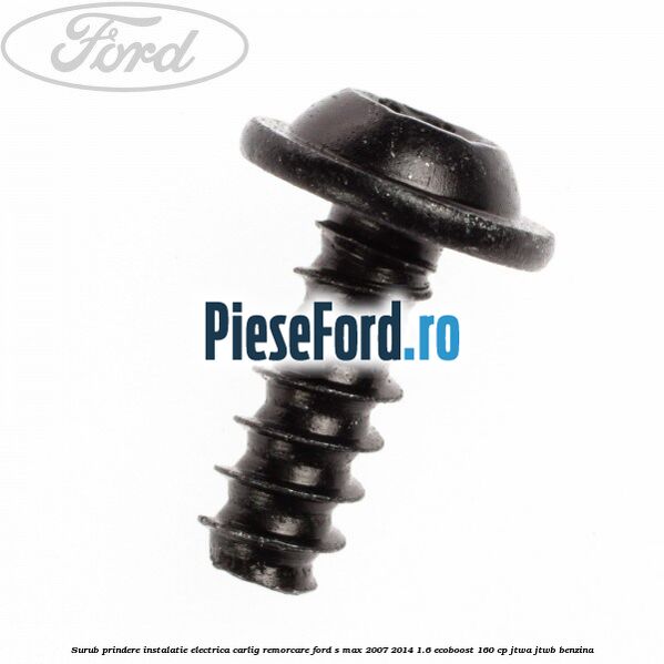 Surub prindere instalatie electrica carlig remorcare Ford S-Max 2007-2014 1.6 EcoBoost 160 cp JTWA, JTWB benzina