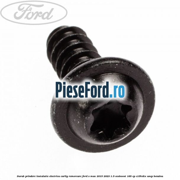 Surub prindere instalatie electrica carlig remorcare Ford S-Max 2015-2023 1.5 EcoBoost 165 cp C15HDTX, UNCP benzina