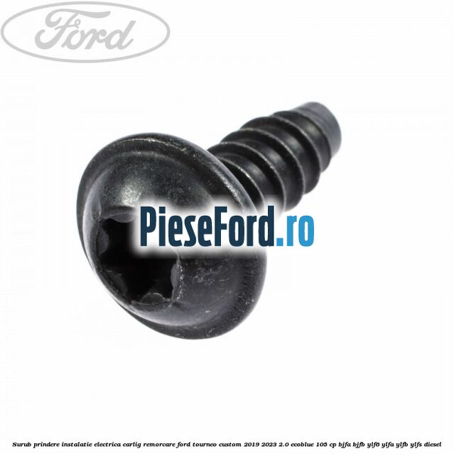 Surub prindere instalatie electrica carlig remorcare Ford Tourneo Custom 2019-2023 2.0 EcoBlue 105 cp BJFA, BJFB, YLF6, YLFA, YLFB, YLFS diesel