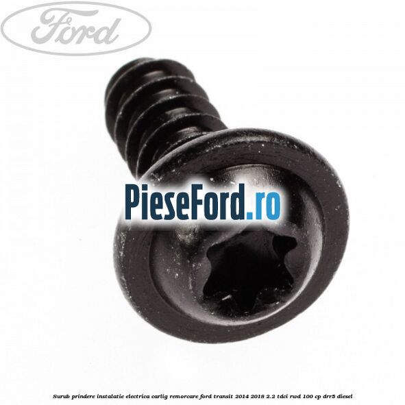 Surub prindere instalatie electrica carlig remorcare Ford Transit 2014-2018 2.2 TDCi RWD 100 cp Surub prindere instalatie electrica carlig remorcare Ford Transit 2014-2018 2.2 TDCi RWD 100 cp DRR5 diesel