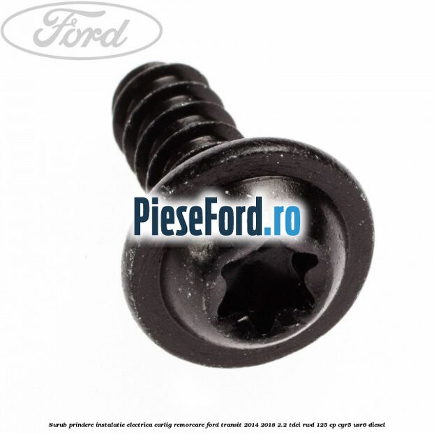 Surub prindere instalatie electrica carlig remorcare Ford Transit 2014-2018 2.2 TDCi RWD 125 cp Surub prindere instalatie electrica carlig remorcare Ford Transit 2014-2018 2.2 TDCi RWD 125 cp CYR5, USR6 diesel