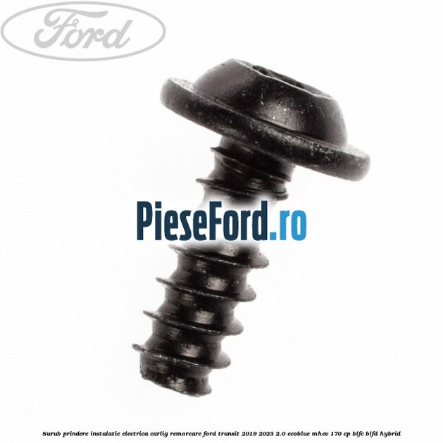 Surub prindere instalatie electrica carlig remorcare Ford Transit 2019-2023 2.0 EcoBlue mHEV 170 cp Surub prindere instalatie electrica carlig remorcare Ford Transit 2019-2023 2.0 EcoBlue mHEV 170 cp BLFC, BLFD Hybrid