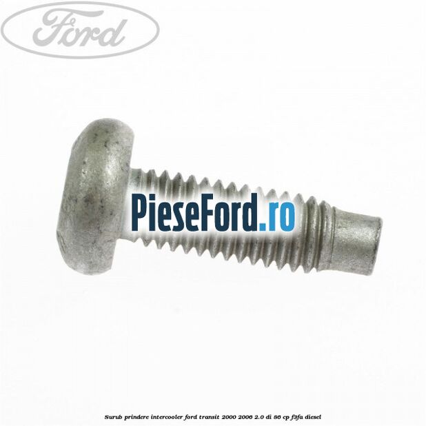 Surub prindere intercooler Ford Transit 2000-2006 2.0 DI 86 cp F3FA diesel