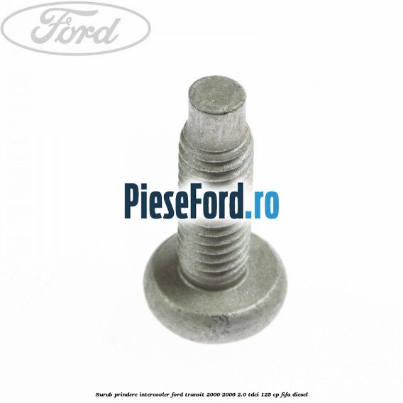 Surub prindere intercooler Ford Transit 2000-2006 2.0 TDCi 125 cp FIFA diesel
