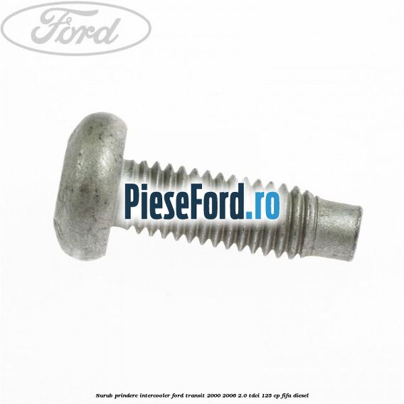 Surub prindere intercooler Ford Transit 2000-2006 2.0 TDCi 125 cp FIFA diesel