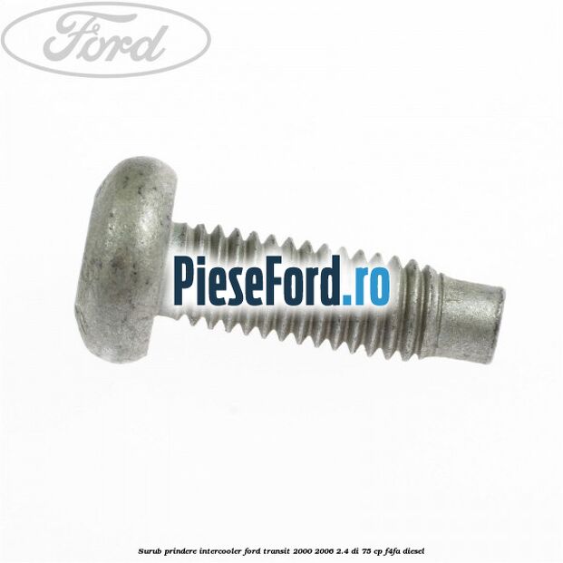Surub prindere intercooler Ford Transit 2000-2006 2.4 DI 75 cp F4FA diesel