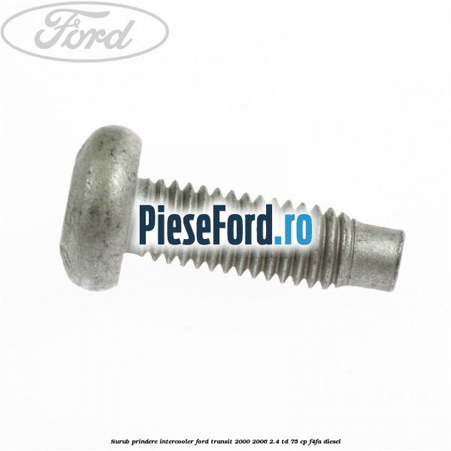 Surub prindere intercooler Ford Transit 2000-2006 2.4 TD 75 cp F4FA diesel