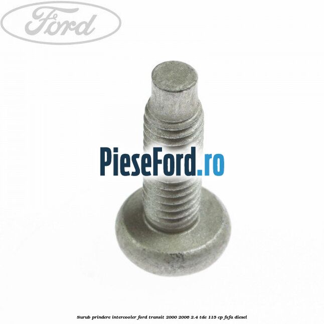 Surub prindere intercooler Ford Transit 2000-2006 2.4 TDE 115 cp FXFA diesel