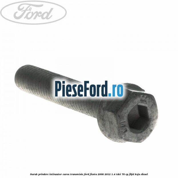 Surub prindere intinzator curea transmisie Ford Fiesta 2008-2012 1.4 TDCi 70 cp F6JD, KVJA diesel
