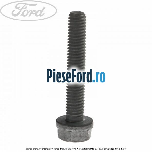 Surub prindere intinzator curea transmisie Ford Fiesta 2008-2012 1.4 TDCi 70 cp F6JD, KVJA diesel