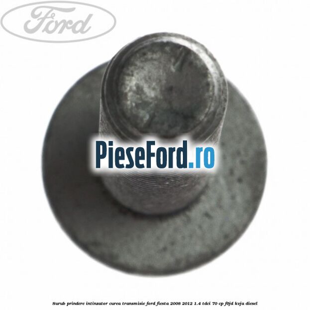 Surub prindere intinzator curea transmisie Ford Fiesta 2008-2012 1.4 TDCi 70 cp F6JD, KVJA diesel