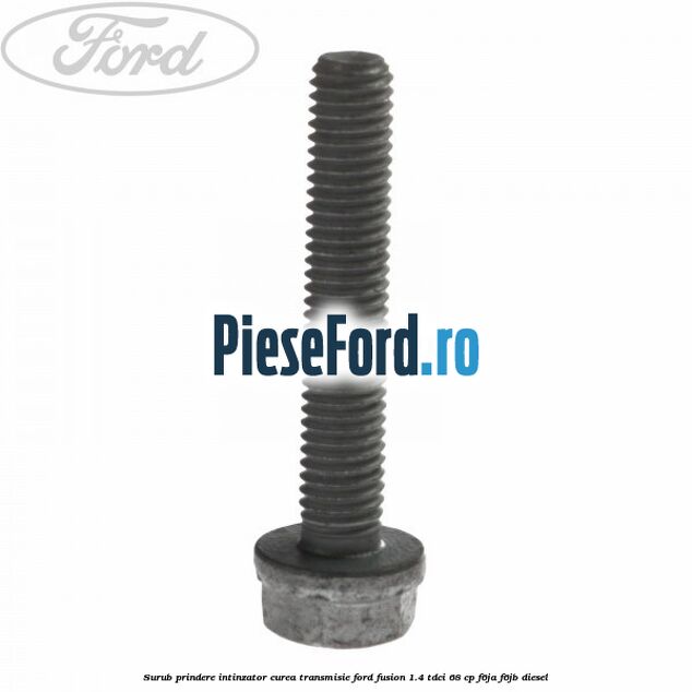 Surub prindere intinzator curea transmisie Ford Fusion 1.4 TDCi 68 cp F6JA, F6JB diesel