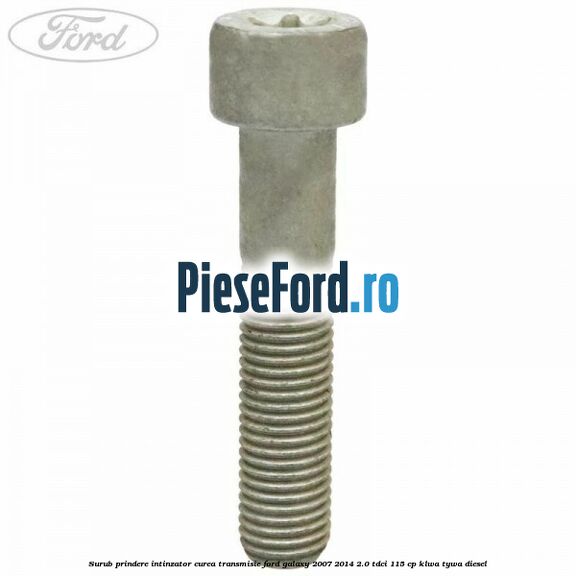 Surub prindere intinzator curea transmisie Ford Galaxy 2007-2014 2.0 TDCi 115 cp KLWA, TYWA diesel