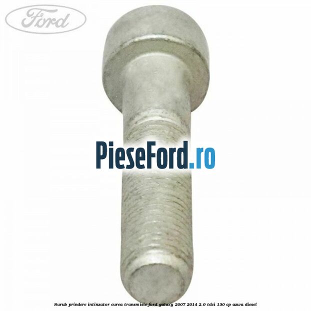 Surub prindere intinzator curea transmisie Ford Galaxy 2007-2014 2.0 TDCi 130 cp Surub prindere intinzator curea transmisie Ford Galaxy 2007-2014 2.0 TDCi 130 cp AZWA diesel