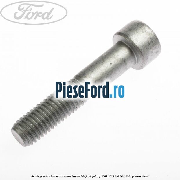 Surub prindere intinzator curea transmisie Ford Galaxy 2007-2014 2.0 TDCi 130 cp AZWA diesel
