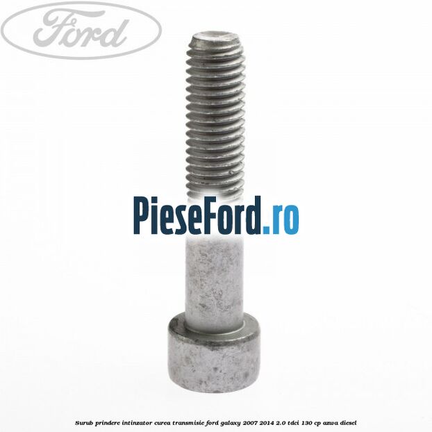 Surub prindere intinzator curea transmisie Ford Galaxy 2007-2014 2.0 TDCi 130 cp AZWA diesel