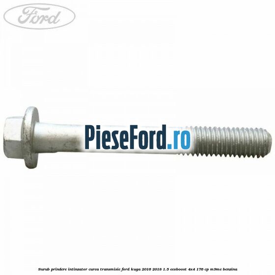 Surub prindere intinzator curea transmisie Ford Kuga 2016-2018 1.5 EcoBoost 4x4 176 cp Surub prindere intinzator curea transmisie Ford Kuga 2016-2018 1.5 EcoBoost 4x4 176 cp M9ME benzina
