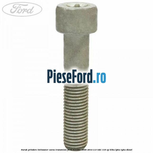 Surub prindere intinzator curea transmisie Ford Mondeo 2008-2014 2.0 TDCi 115 cp KLBA, LPBA, TYBA diesel