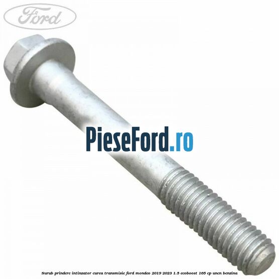 Surub prindere intinzator curea transmisie Ford Mondeo 2019-2023 1.5 EcoBoost 165 cp Surub prindere intinzator curea transmisie Ford Mondeo 2019-2023 1.5 EcoBoost 165 cp UNCN benzina