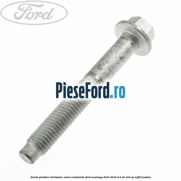 Surub prindere intinzator curea transmisie Ford Mustang 2015-2018 5.0 V8 418 cp MF8F benzina