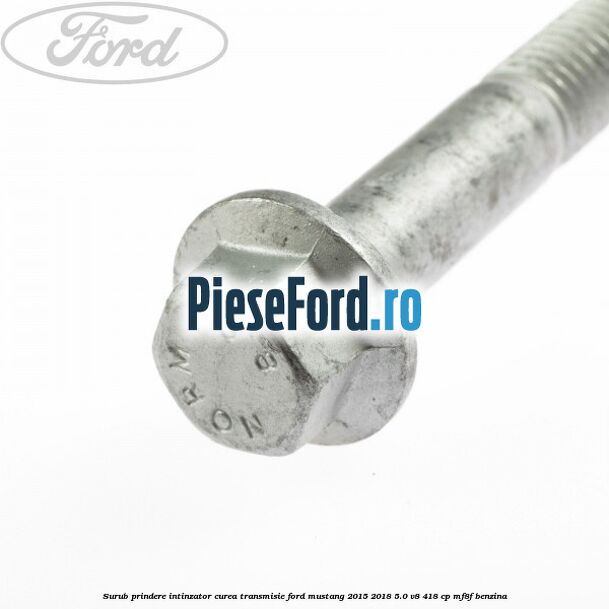 Surub prindere intinzator curea transmisie Ford Mustang 2015-2018 5.0 V8 418 cp MF8F benzina