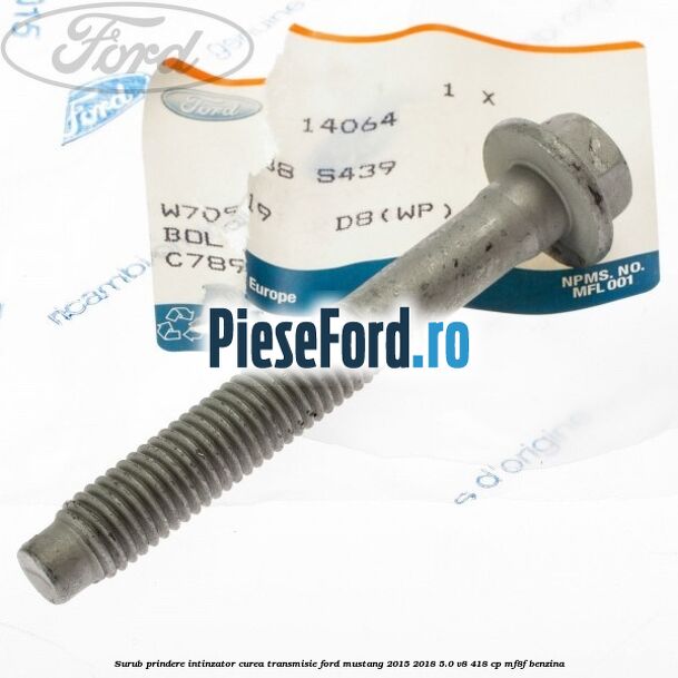 Surub prindere intinzator curea transmisie Ford Mustang 2015-2018 5.0 V8 418 cp MF8F benzina