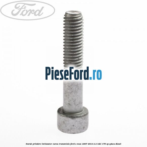 Surub prindere intinzator curea transmisie Ford S-Max 2007-2014 2.2 TDCi 175 cp Q4WA diesel