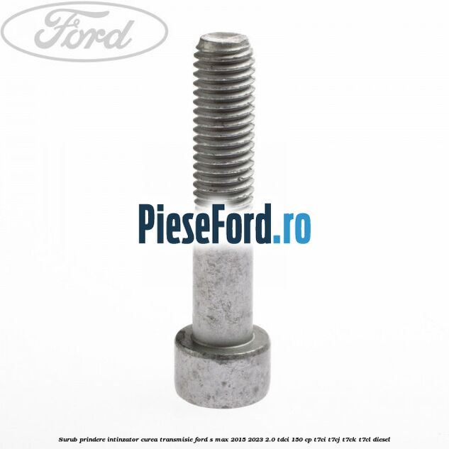Surub prindere intinzator curea transmisie Ford S-Max 2015-2023 2.0 TDCi 150 cp T7CI, T7CJ, T7CK, T7CL diesel