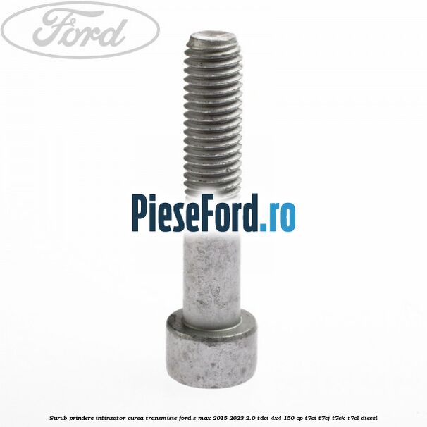Surub prindere intinzator curea transmisie Ford S-Max 2015-2023 2.0 TDCi 4x4 150 cp T7CI, T7CJ, T7CK, T7CL diesel
