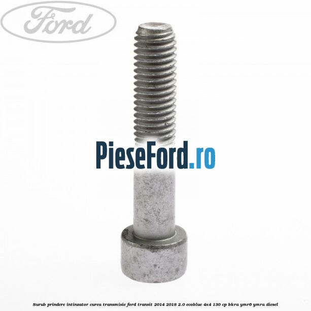 Surub prindere intinzator curea transmisie Ford Transit 2014-2018 2.0 EcoBlue 4x4 130 cp BKRA, YMR6, YMRA diesel