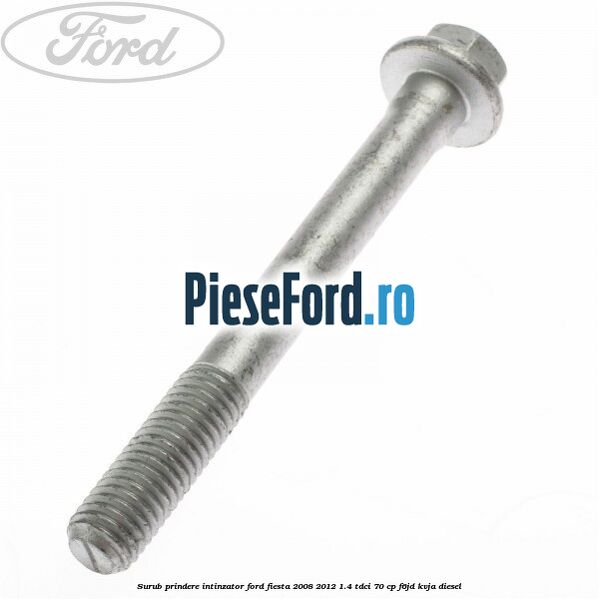 Surub prindere intinzator Ford Fiesta 2008-2012 1.4 TDCi 70 cp F6JD, KVJA diesel