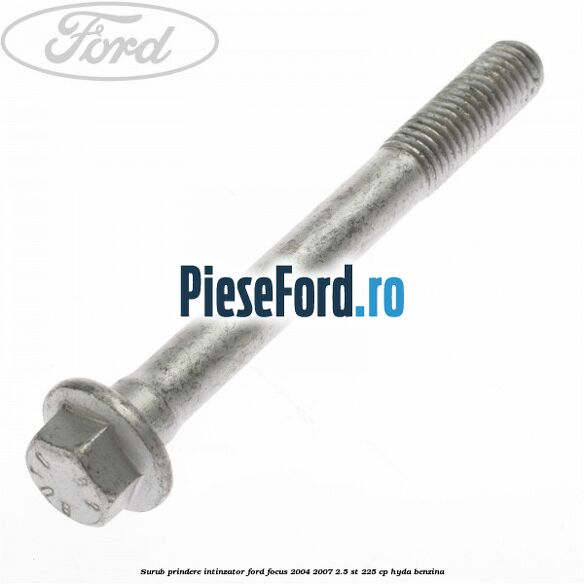 Surub prindere intinzator Ford Focus 2004-2007 2.5 ST 225 cp HYDA benzina