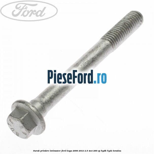 Surub prindere intinzator Ford Kuga 2008-2012 2.5 4x4 200 cp HYDB, HYDC benzina
