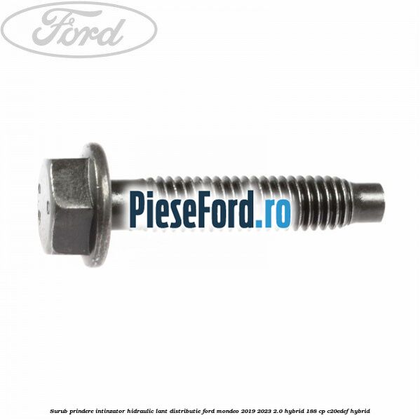 Surub prindere intinzator hidraulic lant distributie Ford Mondeo 2019-2023 2.0 Hybrid 188 cp Surub prindere intinzator hidraulic lant distributie Ford Mondeo 2019-2023 2.0 Hybrid 188 cp C20EDEF hybrid