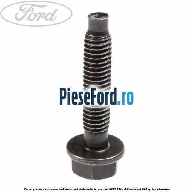 Surub prindere intinzator hidraulic lant distributie Ford S-Max 2007-2014 2.0 EcoBoost 240 cp TPWA benzina