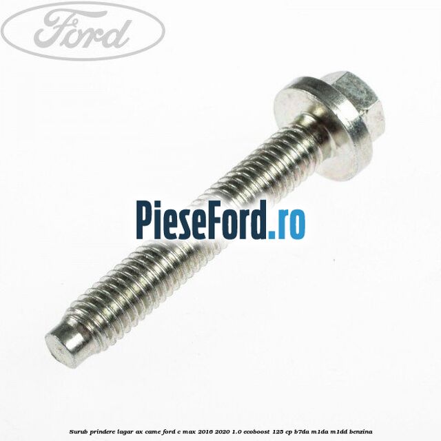 Surub prindere lagar ax came Ford C-Max 2016-2020 1.0 EcoBoost 125 cp B7DA, M1DA, M1DD benzina