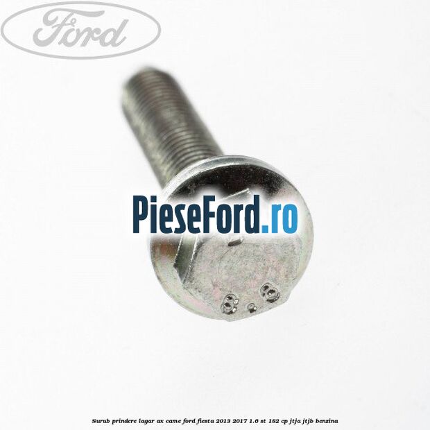 Surub prindere lagar ax came Ford Fiesta 2013-2017 1.6 ST 182 cp JTJA, JTJB benzina