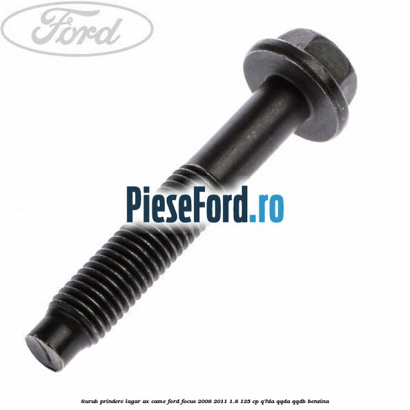 Surub prindere lagar ax came Ford Focus 2008-2011 1.8 125 cp Q7DA, QQDA, QQDB benzina