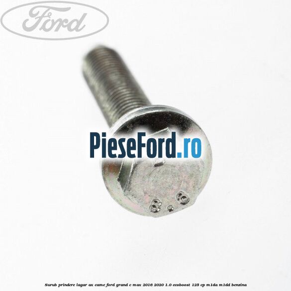 Surub prindere lagar ax came Ford Grand C-Max 2016-2020 1.0 EcoBoost 125 cp M1DA, M1DD benzina